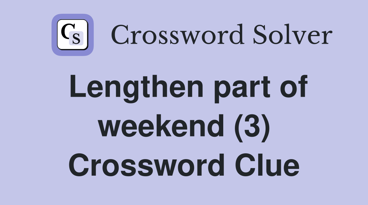Lengthen part of weekend (3) Crossword Clue