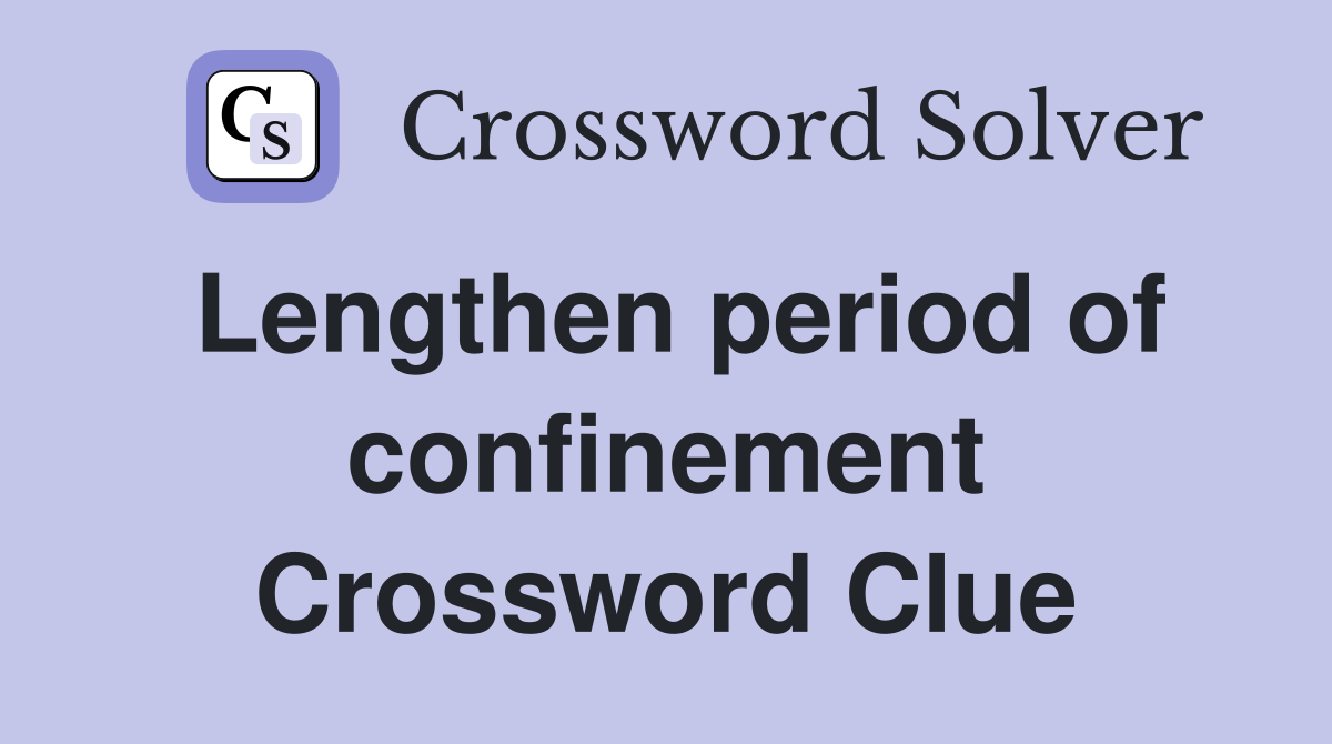 Lengthen period of confinement Crossword Clue