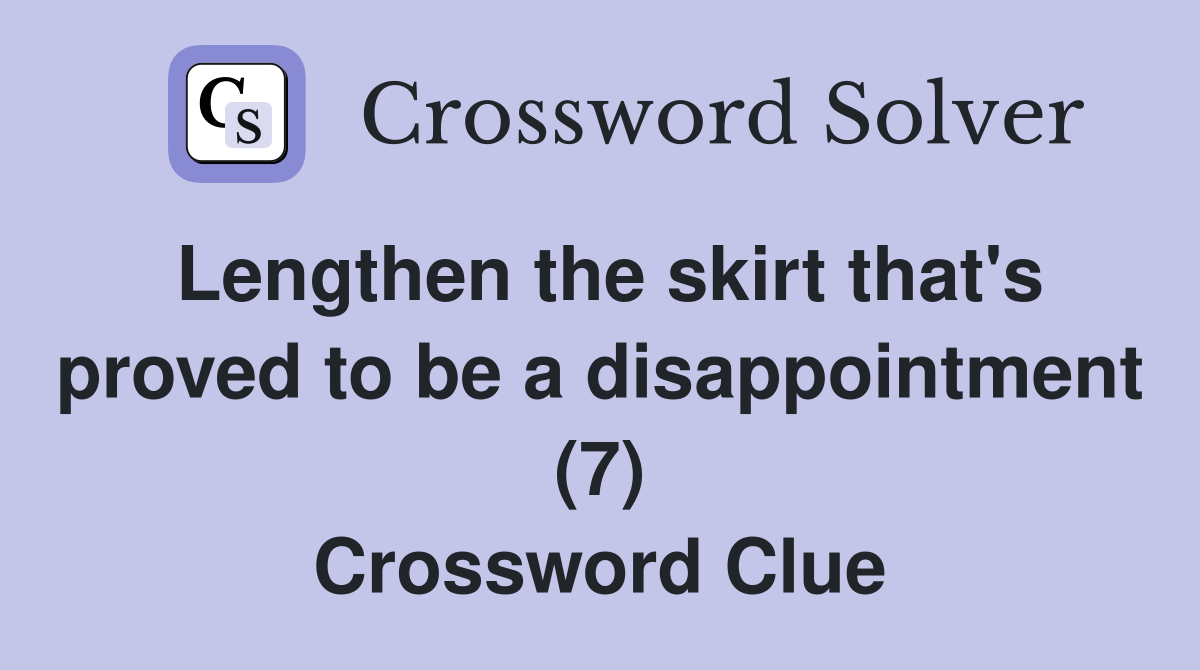 Lengthen the skirt that's proved to be a disappointment (7) Crossword Clue