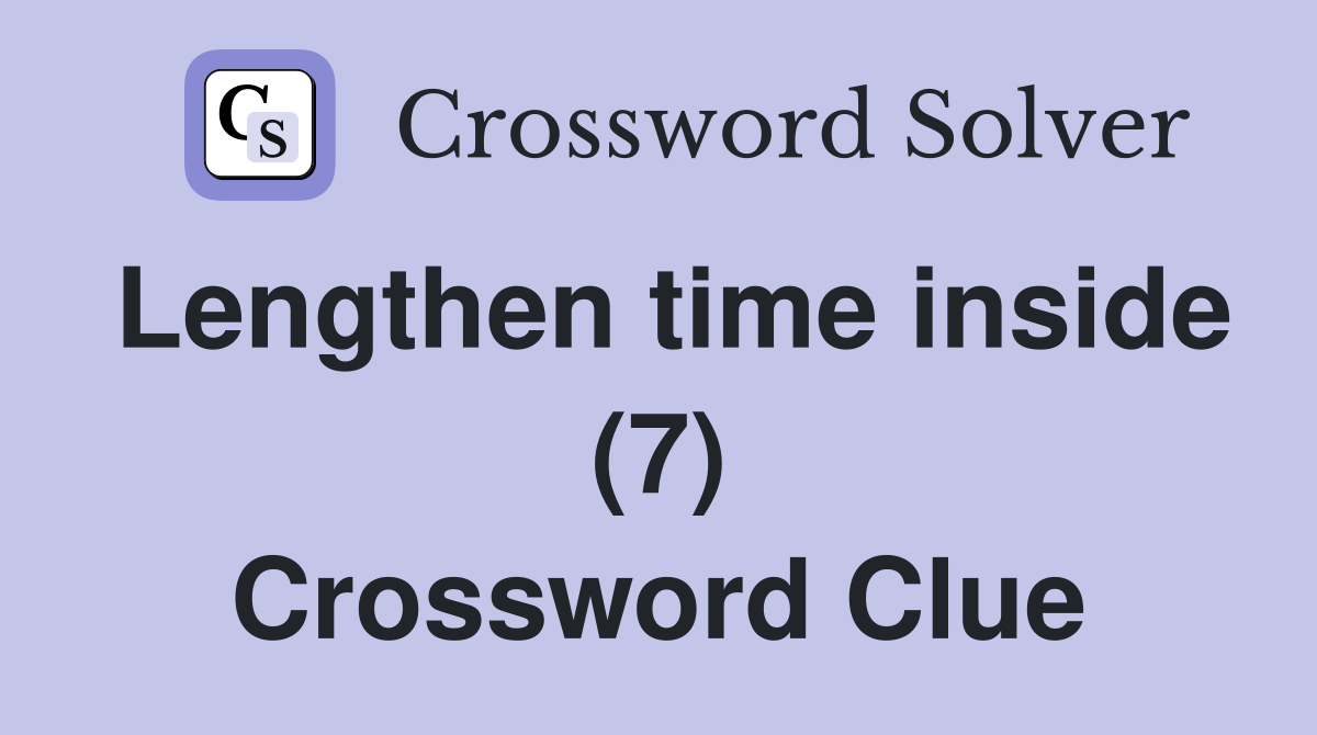 Lengthen time inside (7) Crossword Clue