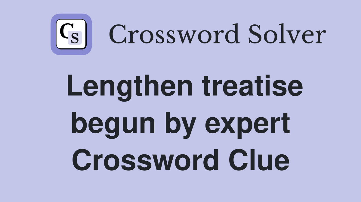 Lengthen treatise begun by expert Crossword Clue