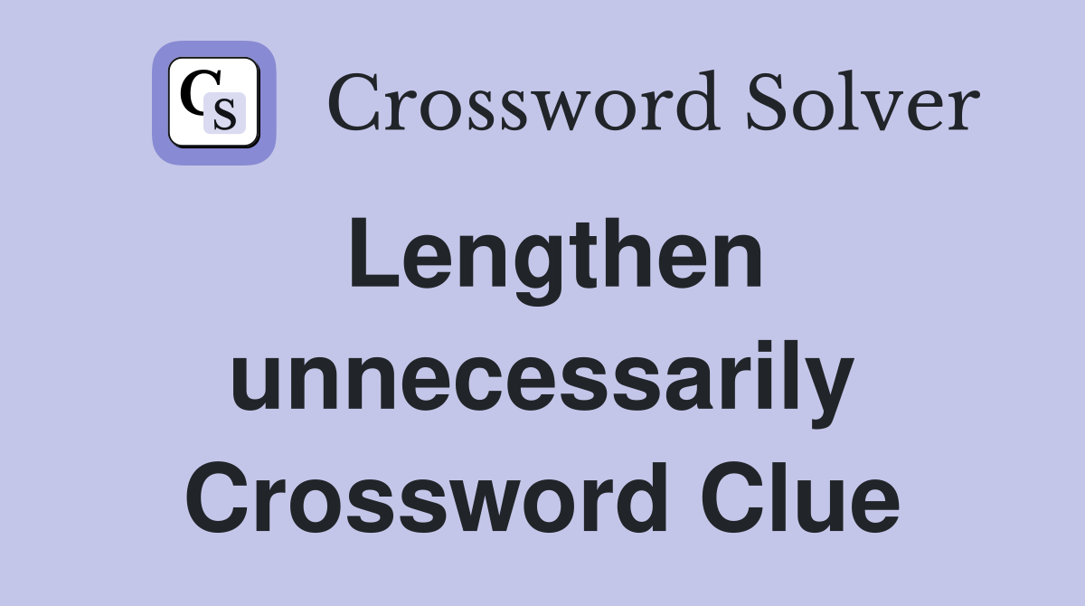 Lengthen unnecessarily Crossword Clue