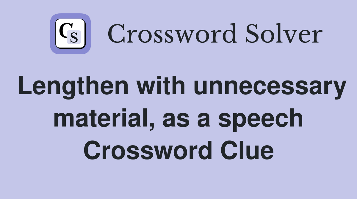 Lengthen with unnecessary material, as a speech Crossword Clue