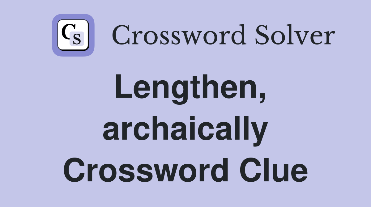 Lengthen, archaically Crossword Clue