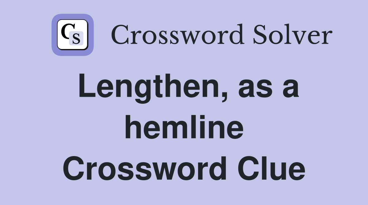 Lengthen, as a hemline Crossword Clue