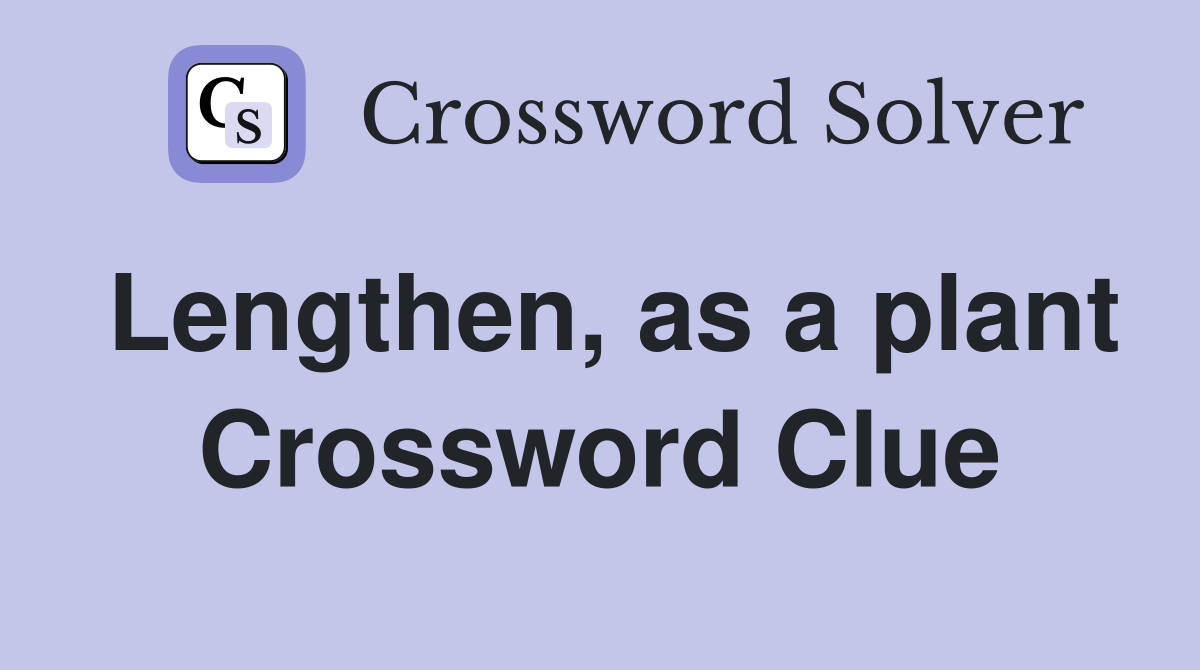 Lengthen, as a plant Crossword Clue