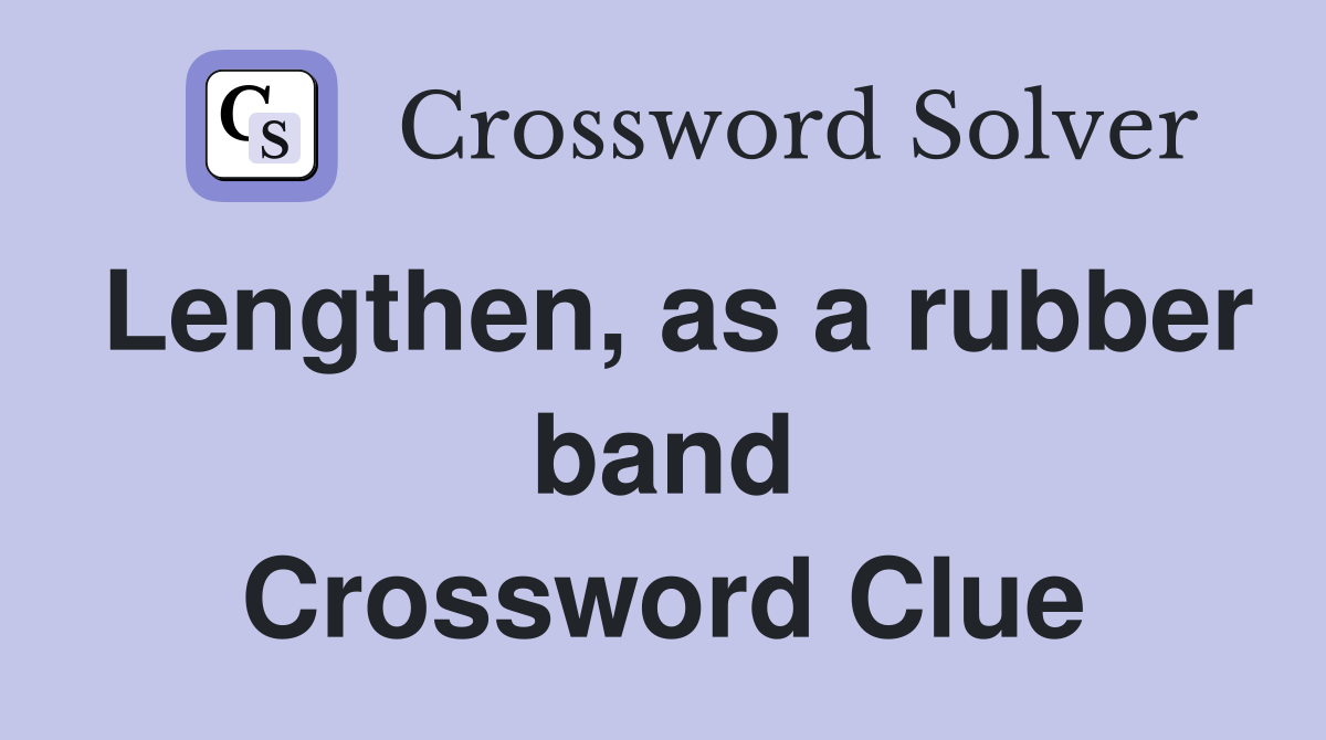 Lengthen, as a rubber band Crossword Clue