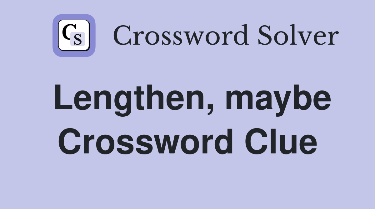 Lengthen, maybe Crossword Clue