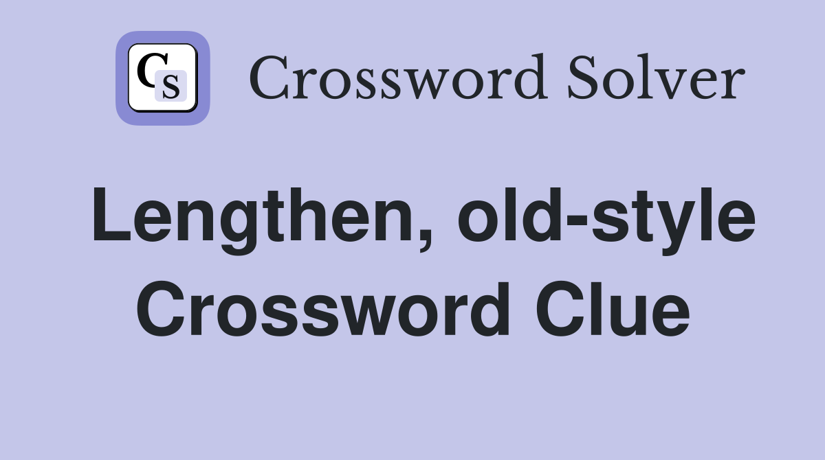 Lengthen, old-style Crossword Clue