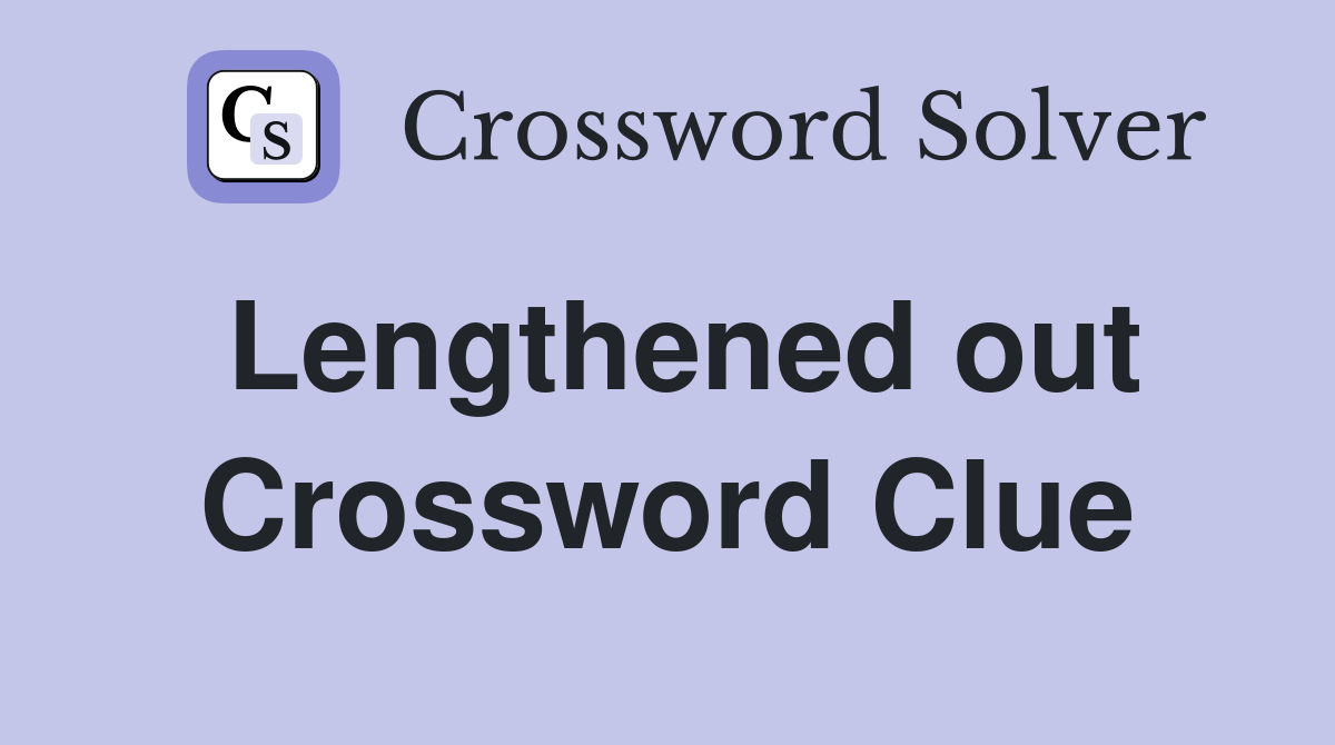 Lengthened out Crossword Clue