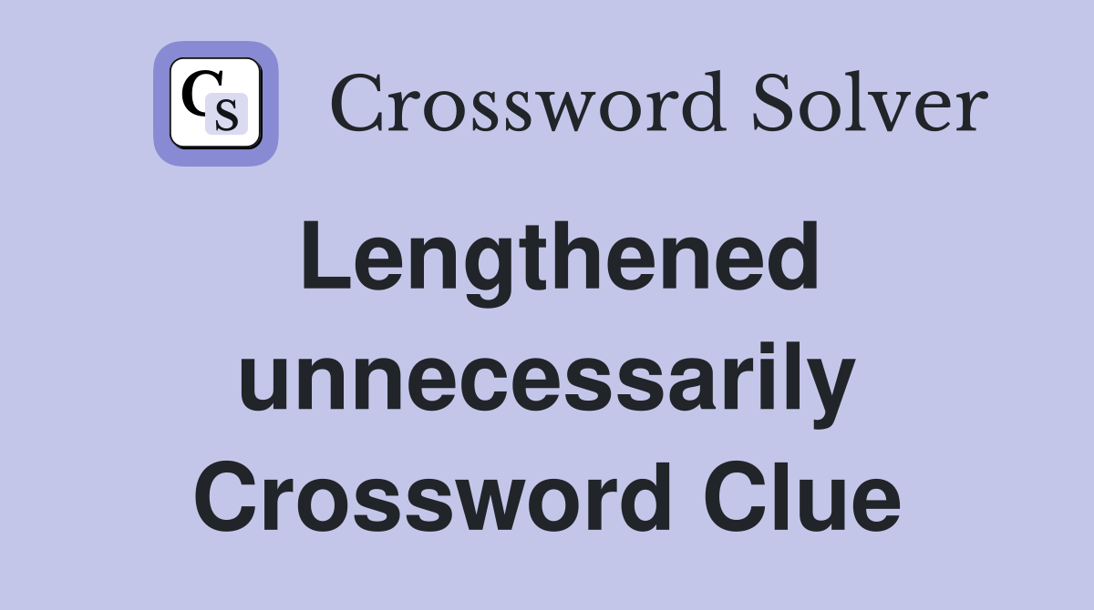 Lengthened unnecessarily Crossword Clue