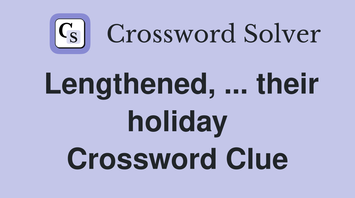 Lengthened, ... their holiday Crossword Clue