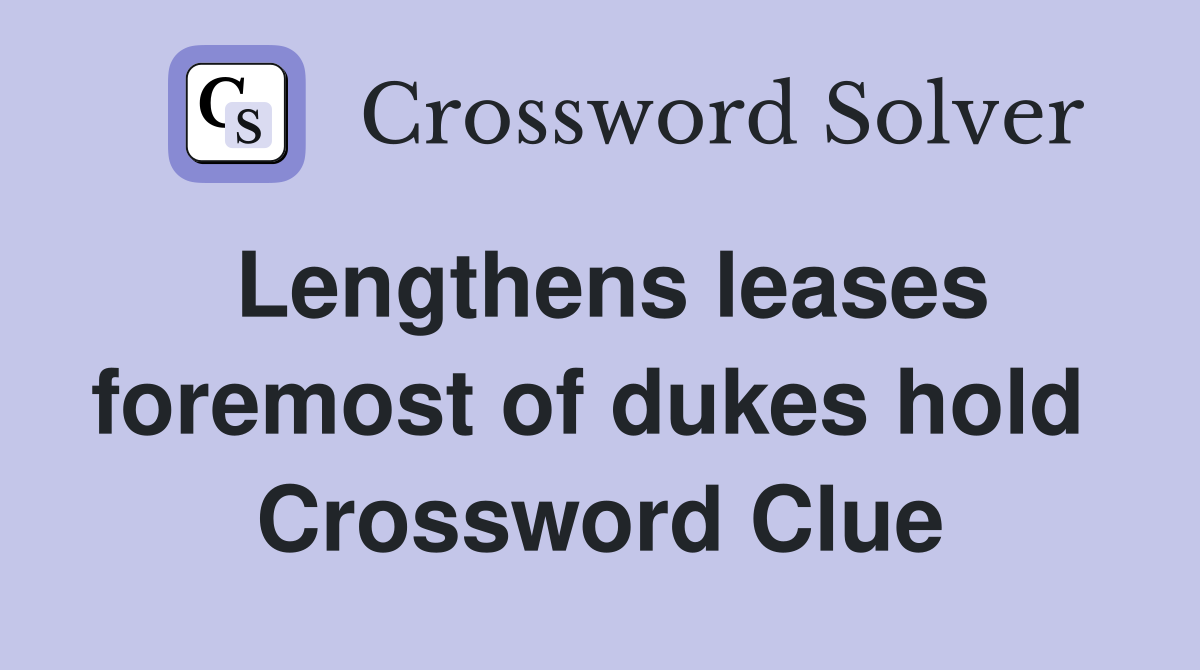 Lengthens leases foremost of dukes hold  Crossword Clue
