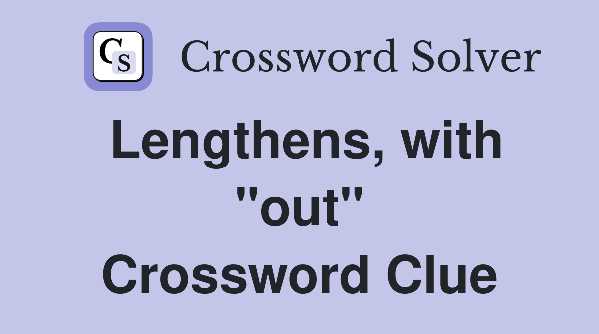 Lengthens, with "out" Crossword Clue