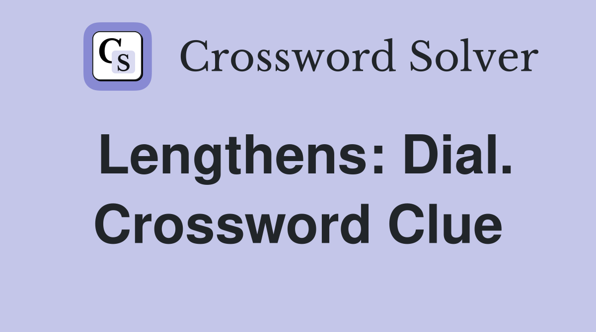 Lengthens: Dial. Crossword Clue