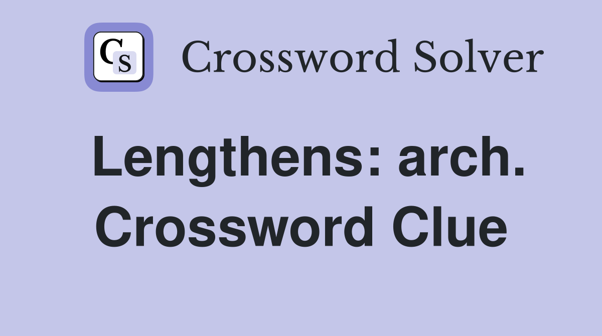 Lengthens: arch. Crossword Clue