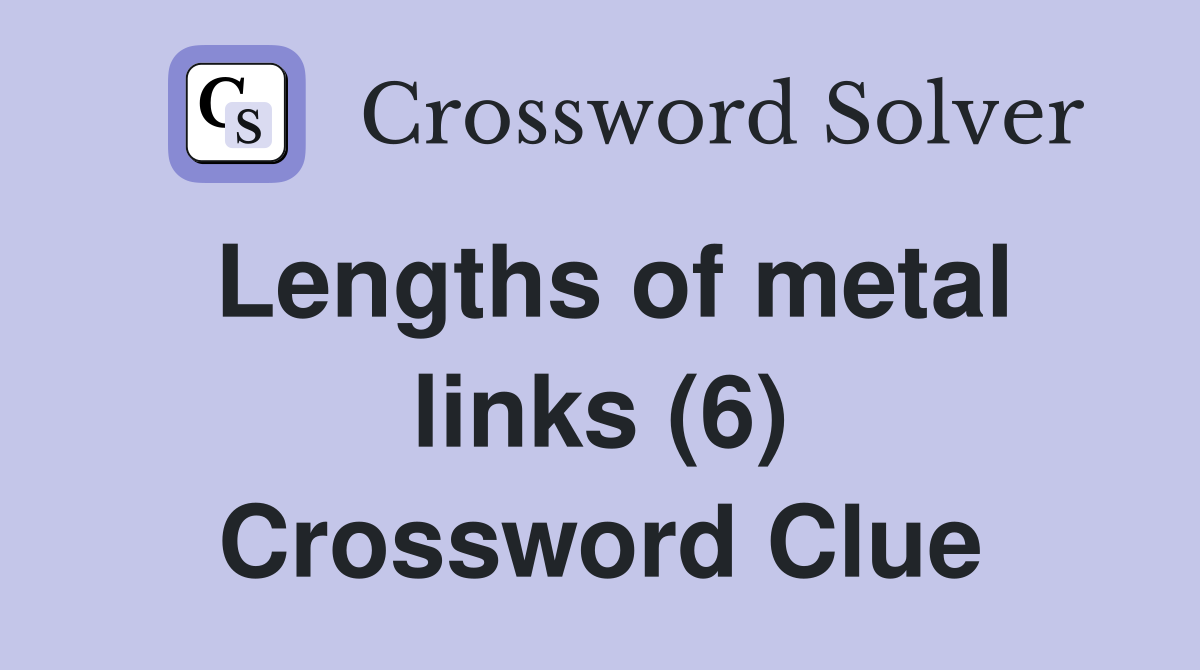 Lengths of metal links (6) Crossword Clue