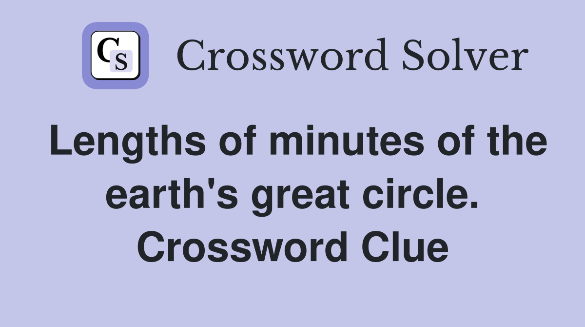 Lengths of minutes of the earth's great circle. Crossword Clue