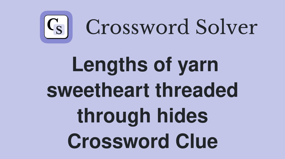 Lengths of yarn sweetheart threaded through hides Crossword Clue