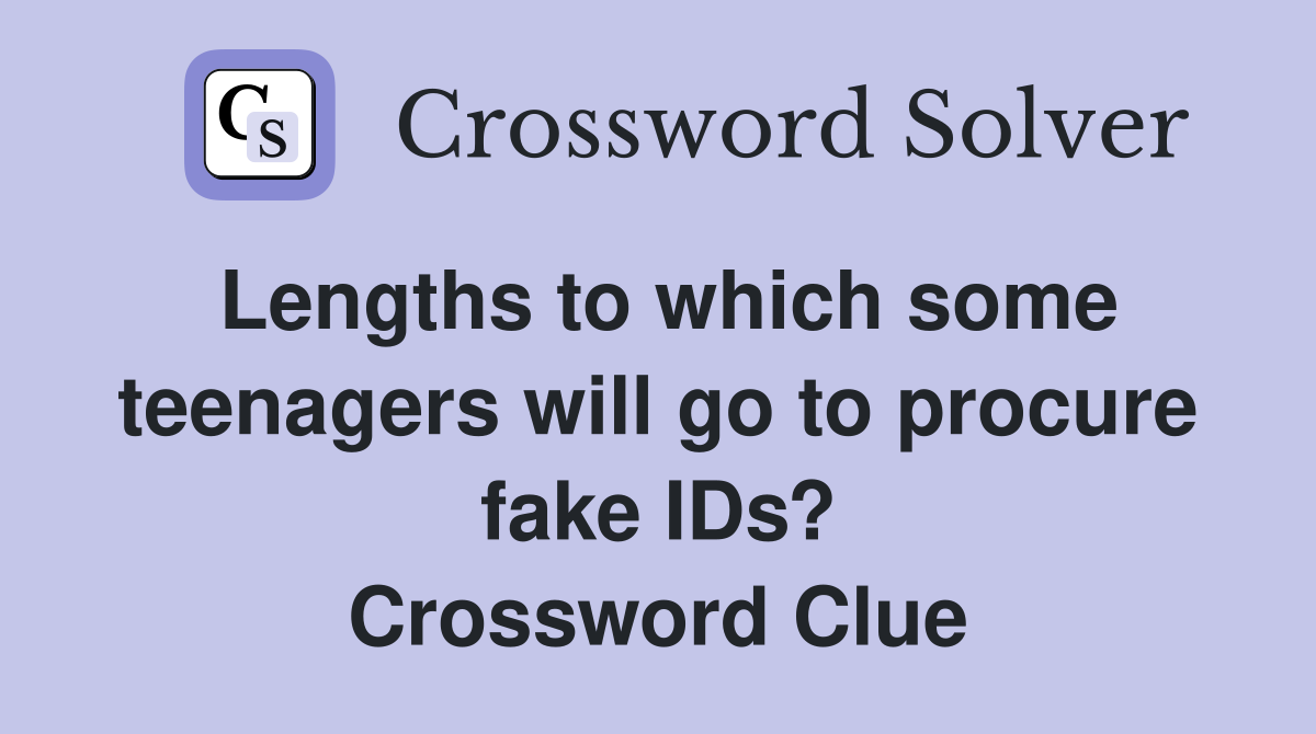 Lengths to which some teenagers will go to procure fake IDs? Crossword Clue