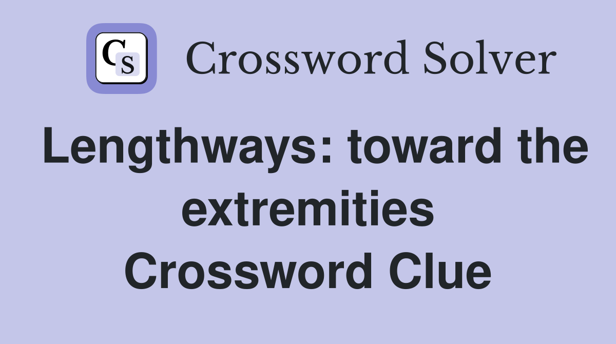 Lengthways: toward the extremities Crossword Clue