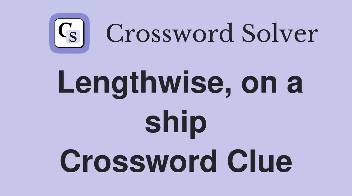 Lengthwise, on a ship Crossword Clue