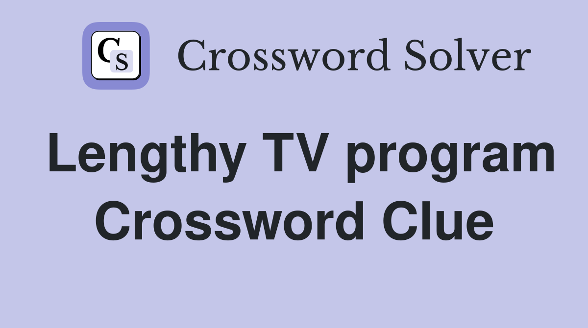 Lengthy TV program Crossword Clue