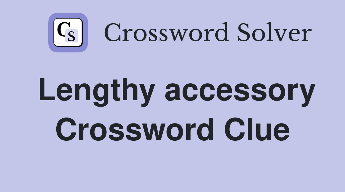 Lengthy accessory Crossword Clue