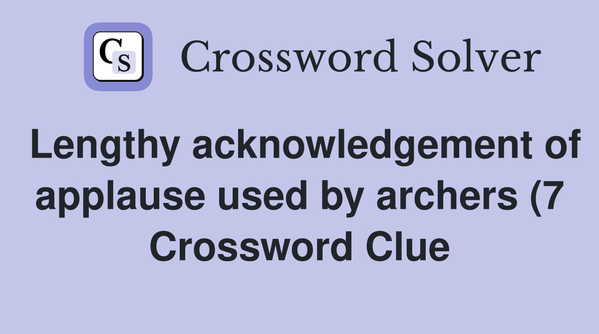Lengthy acknowledgement of applause used by archers (7) Crossword Lengthy acknowledgement of applause used by archers (7) Crossword