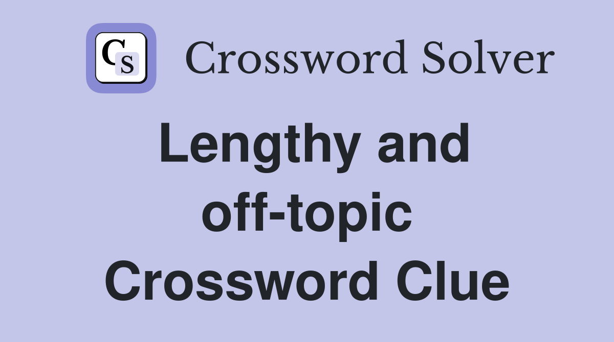 Lengthy and off-topic Crossword Clue