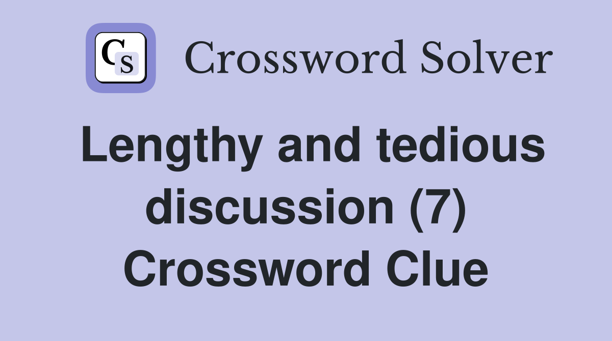 Lengthy and tedious discussion (7) Crossword Clue