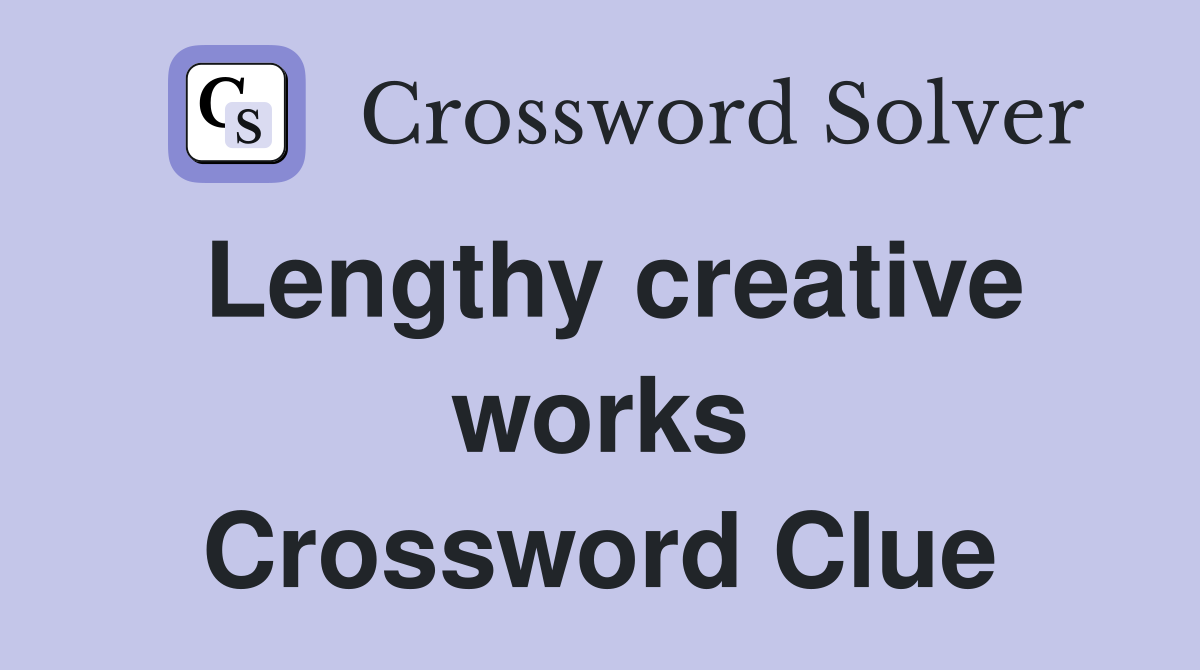 Lengthy creative works Crossword Clue