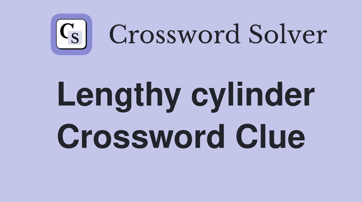 Lengthy cylinder Crossword Clue