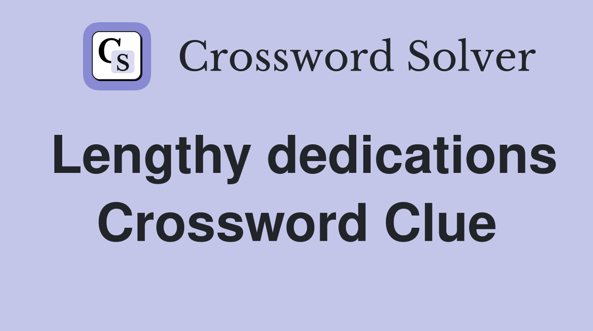 Lengthy dedications Crossword Clue