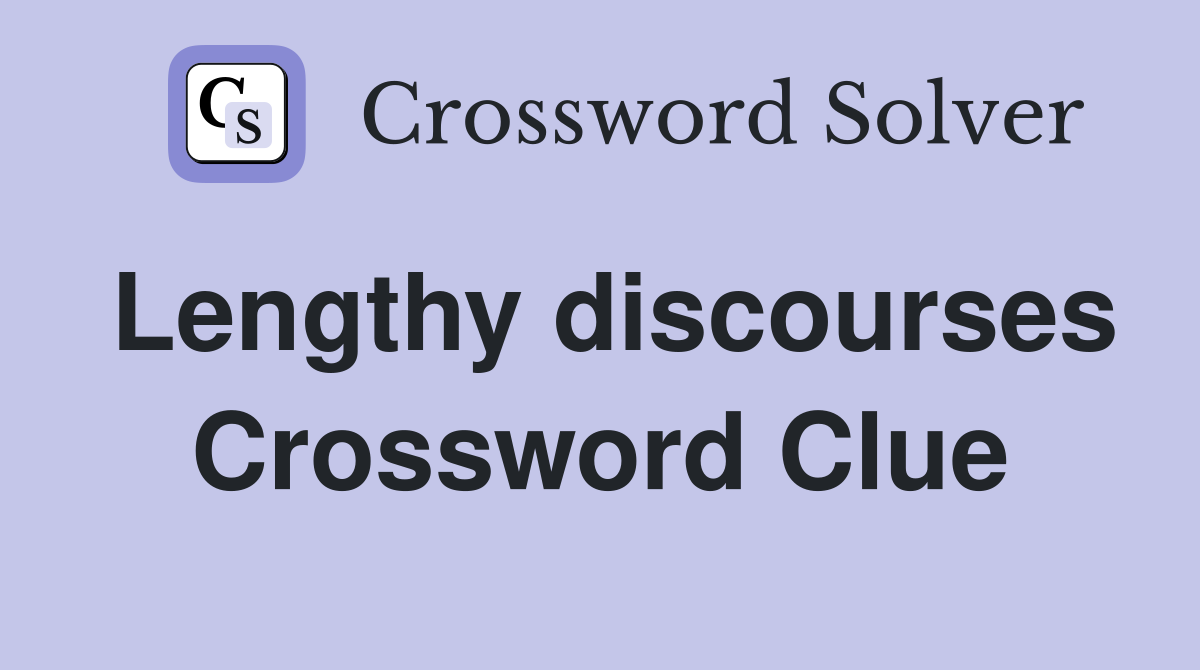Lengthy discourses Crossword Clue