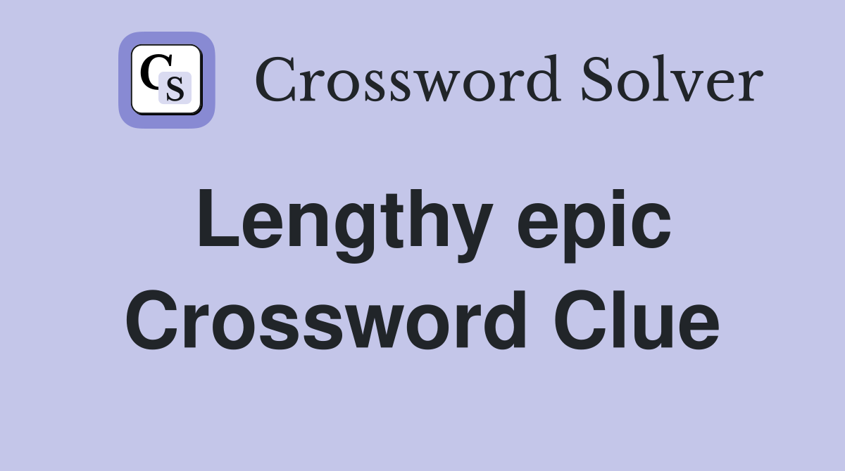 Lengthy epic Crossword Clue