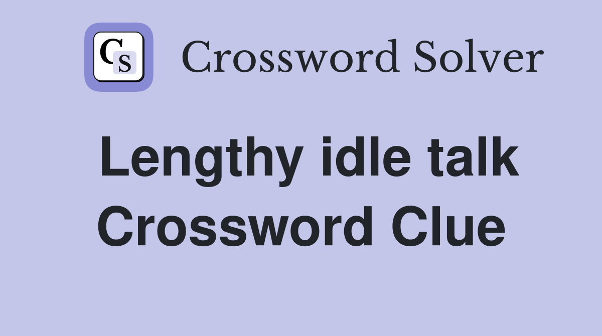 Lengthy idle talk Crossword Clue