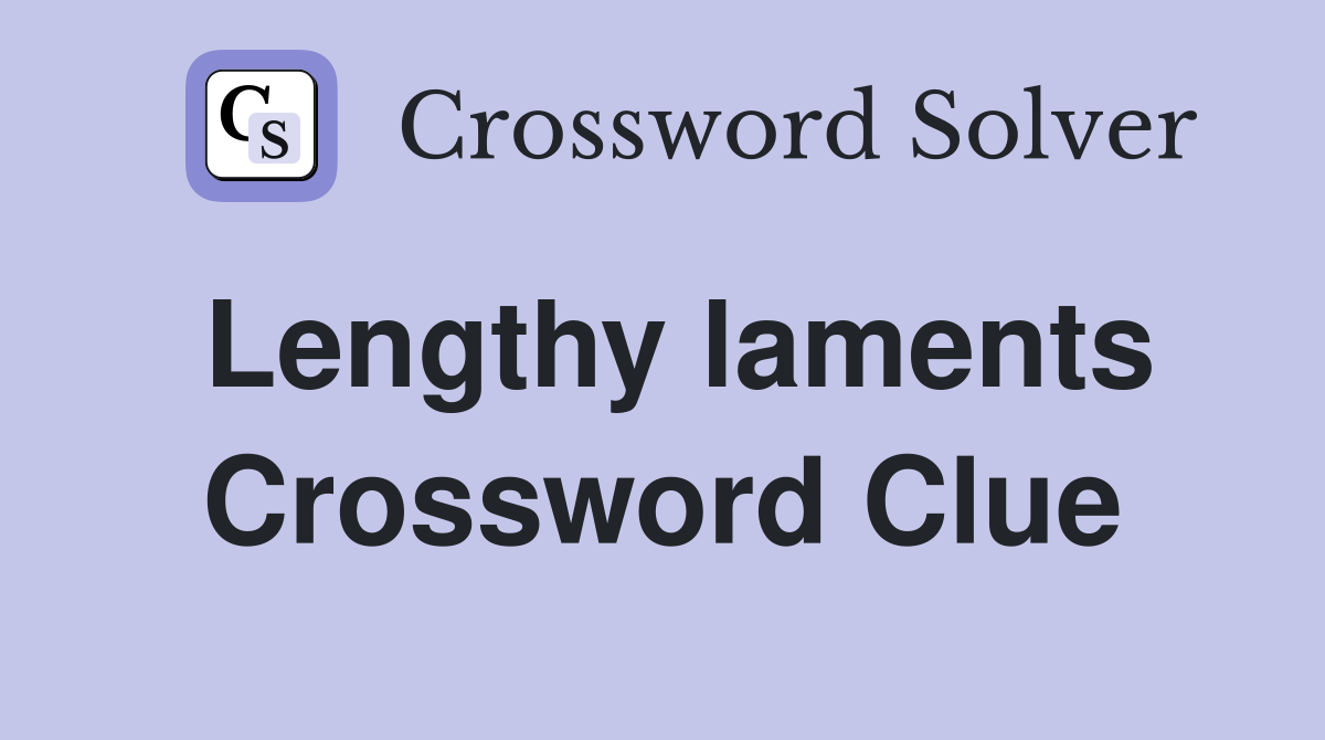 Lengthy laments Crossword Clue