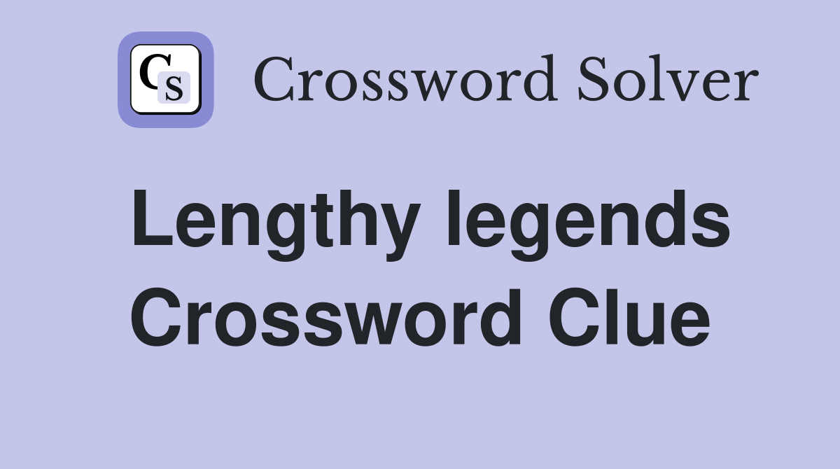 Lengthy legends Crossword Clue