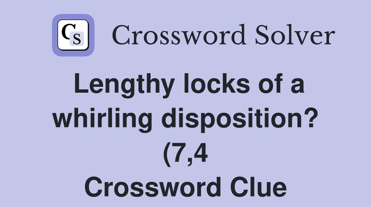 Lengthy locks of a whirling disposition? (7 4) Crossword Clue Answers Lengthy locks of a whirling disposition? (7 4) Crossword Clue Answers