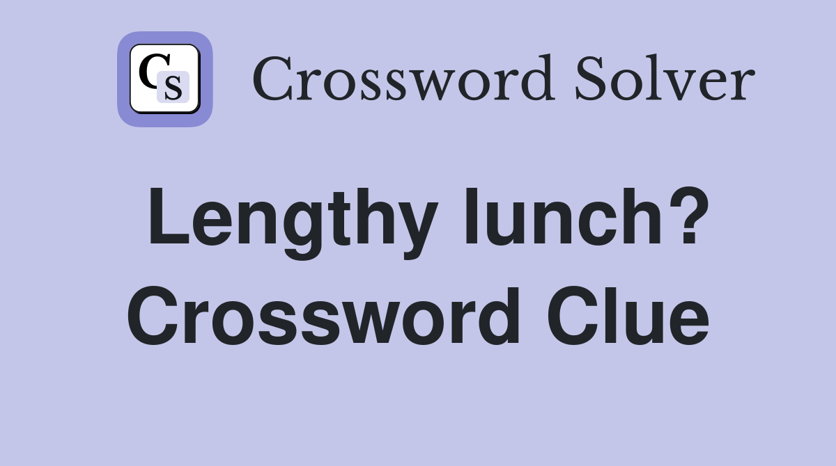 Lengthy lunch? Crossword Clue