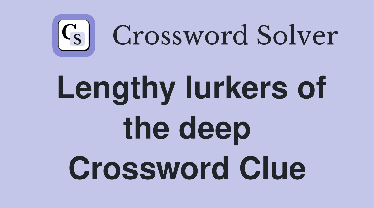 Lengthy lurkers of the deep Crossword Clue