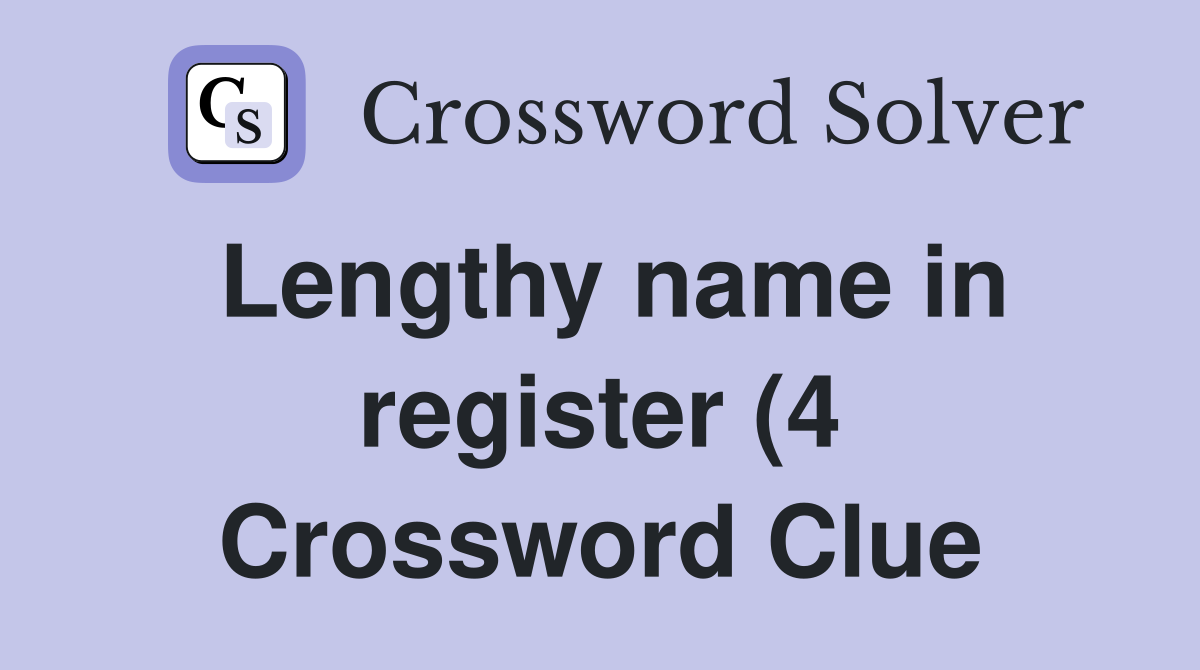 Lengthy name in register (4) Crossword Clue Answers Crossword Solver Lengthy name in register (4) Crossword Clue Answers Crossword Solver