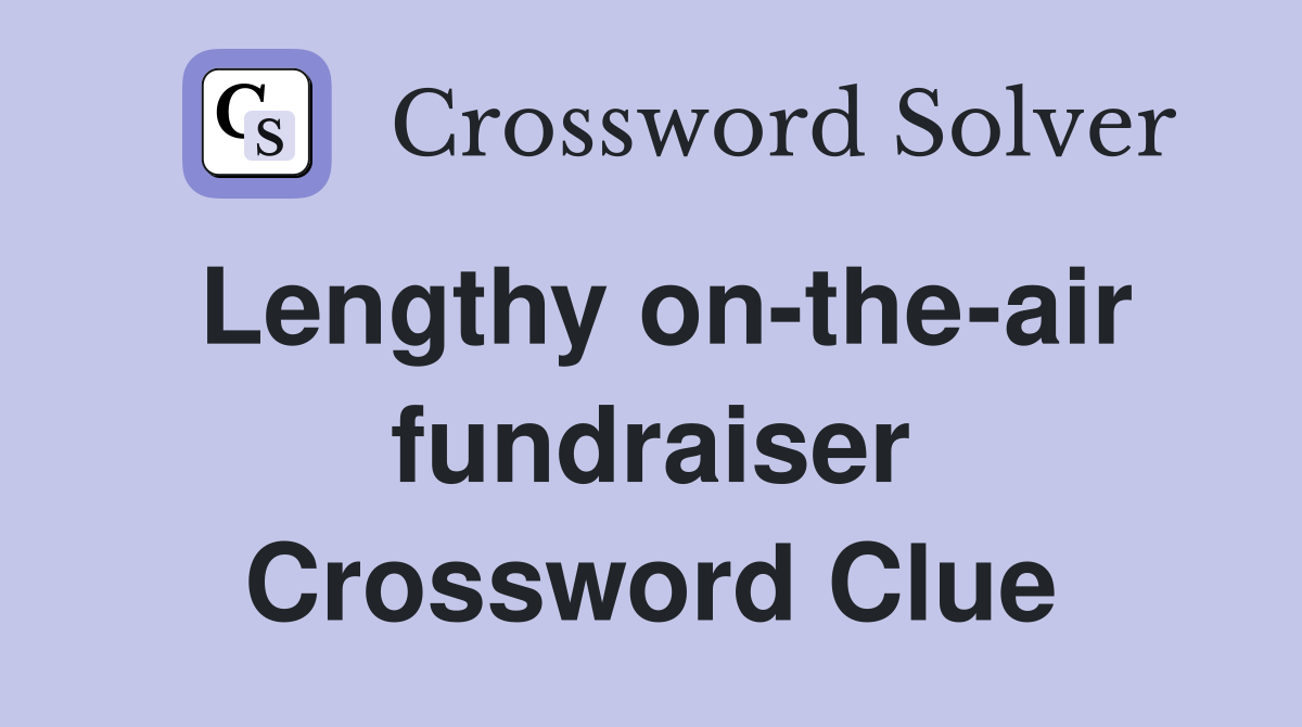 Lengthy on-the-air fundraiser Crossword Clue