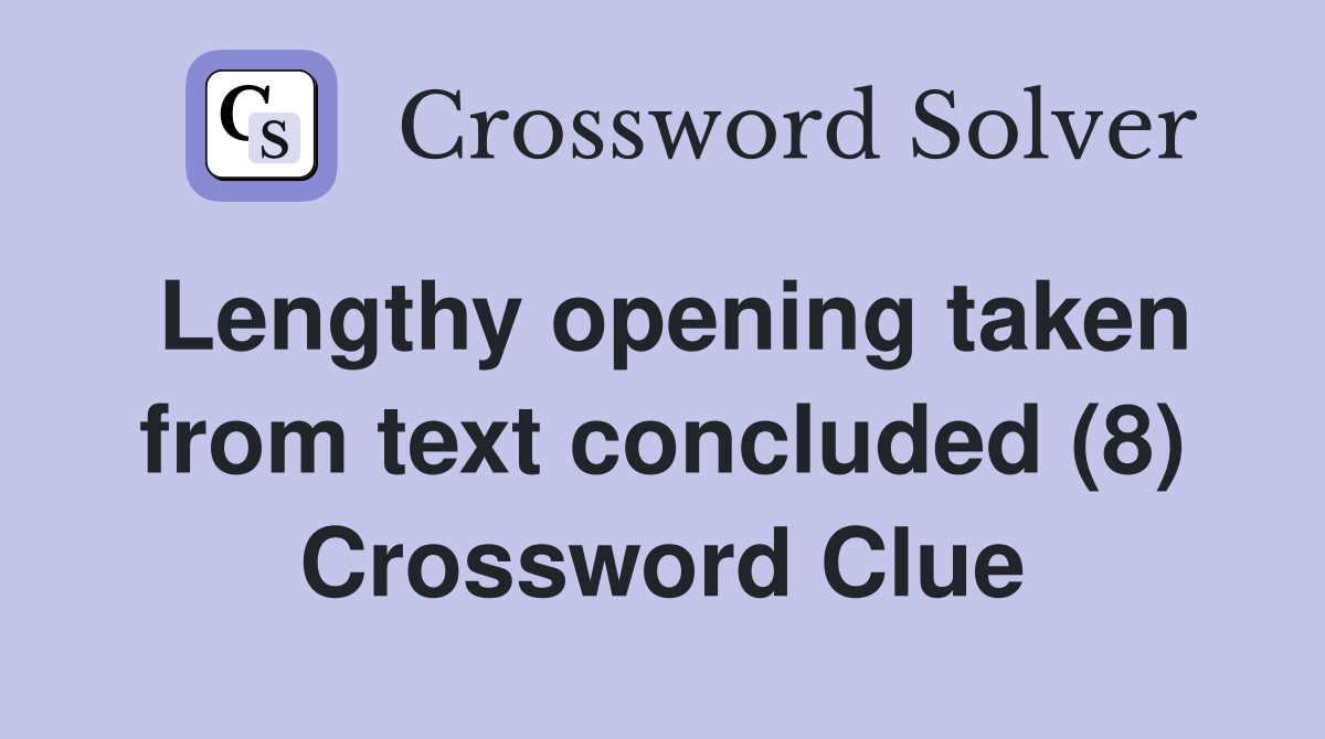 Lengthy opening taken from text concluded (8) Crossword Clue