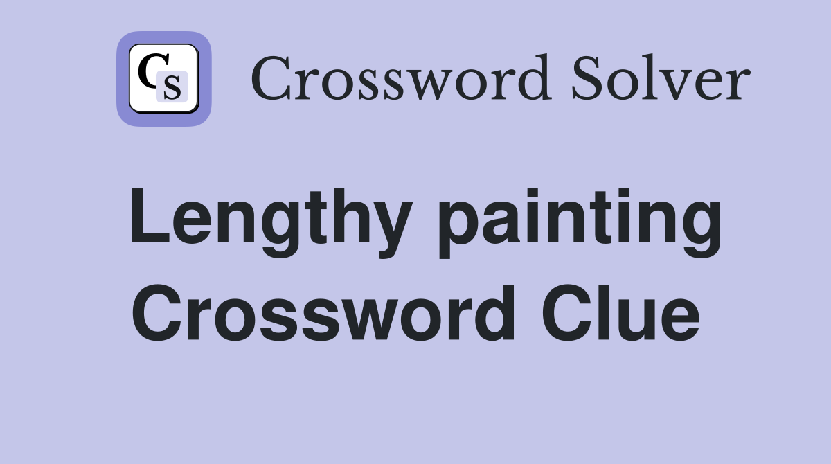 Lengthy painting Crossword Clue