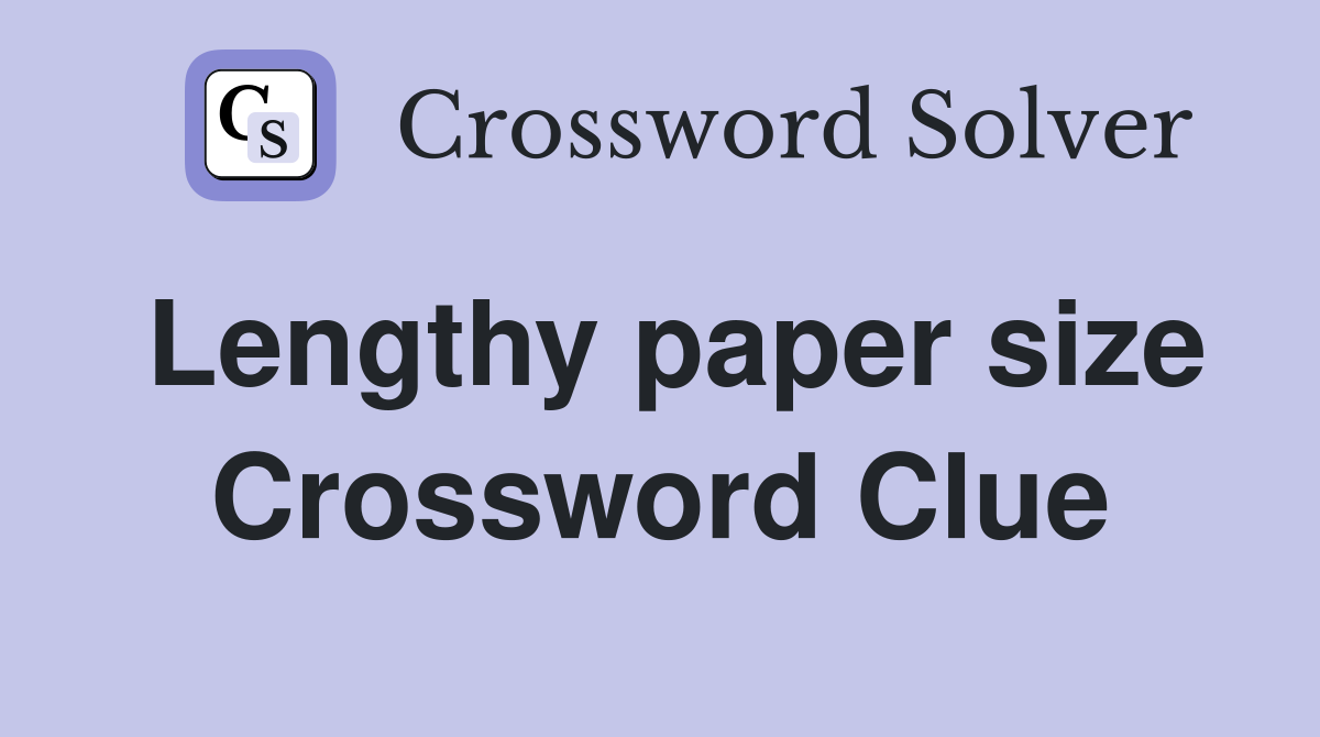 Lengthy paper size Crossword Clue