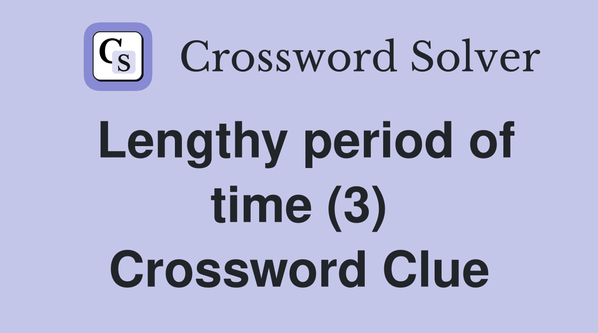 Lengthy period of time (3) Crossword Clue