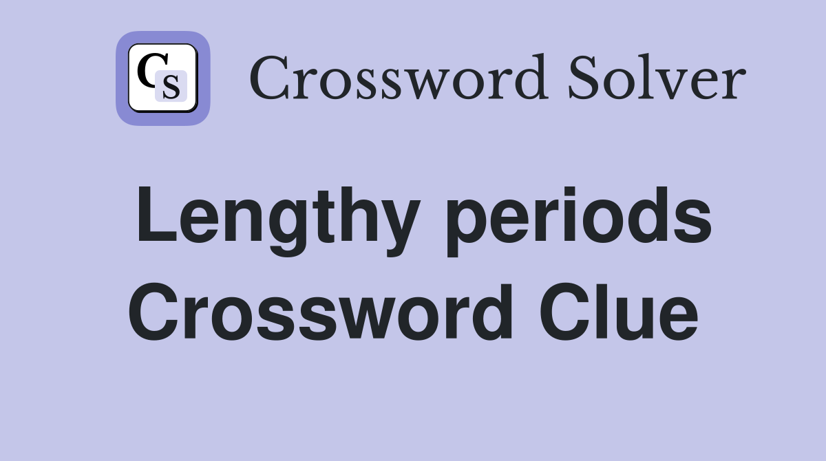 Lengthy periods Crossword Clue