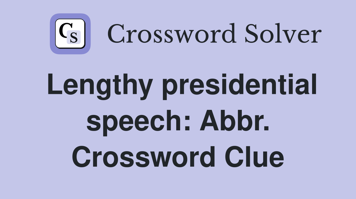 Lengthy presidential speech: Abbr. Crossword Clue